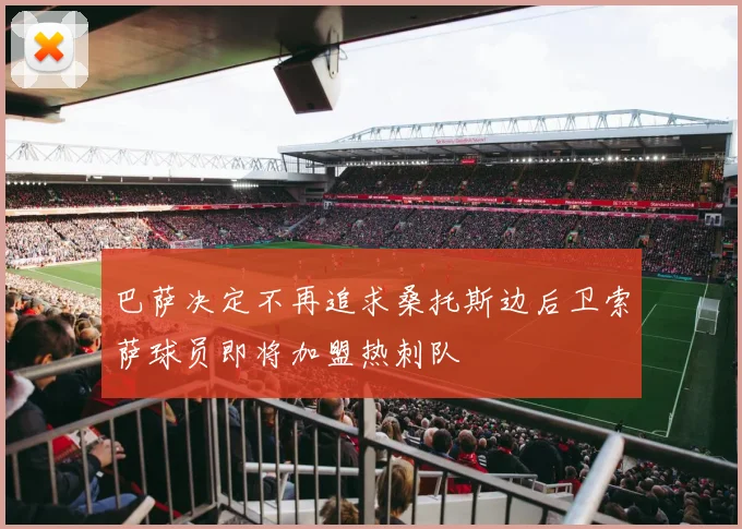 巴萨决定不再追求桑托斯边后卫索萨球员即将加盟热刺队